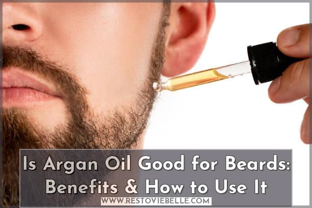 is argan oil good for beards: Benefits & How To Use It