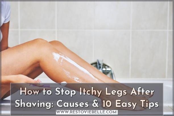 How to Stop Itchy Legs After Shaving: Causes & 10 Easy Tips